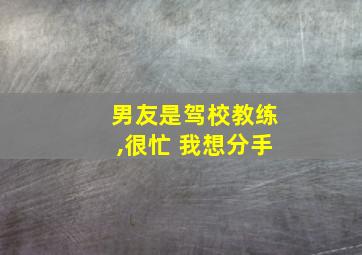 男友是驾校教练,很忙 我想分手